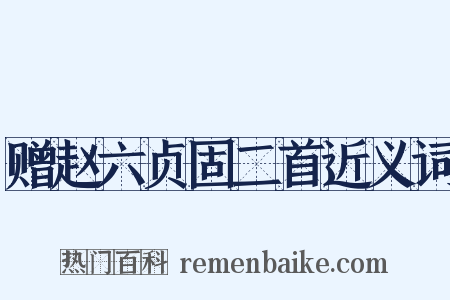 赠赵六贞固二首近义词是什么意思的图片